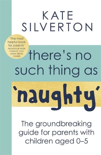Theres No Such Thing As Naughty: The groundbreaking guide for parents with children aged 0-5 Silverton Kate