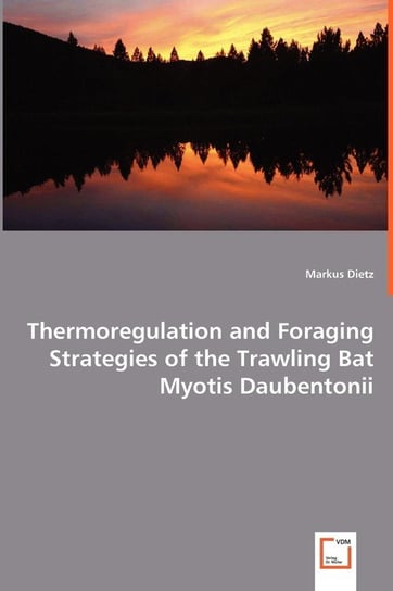 Thermoregulation and Foraging Strategies of the Trawling Bat Myotis Daubentonii Markus Dietz