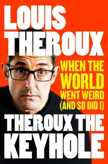 Theroux The Keyhole: When the world went weird (and so did I) Louis Theroux