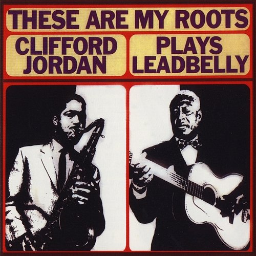 These Are My Roots: Clifford Jordan Plays Leadbelly Clifford Jordan