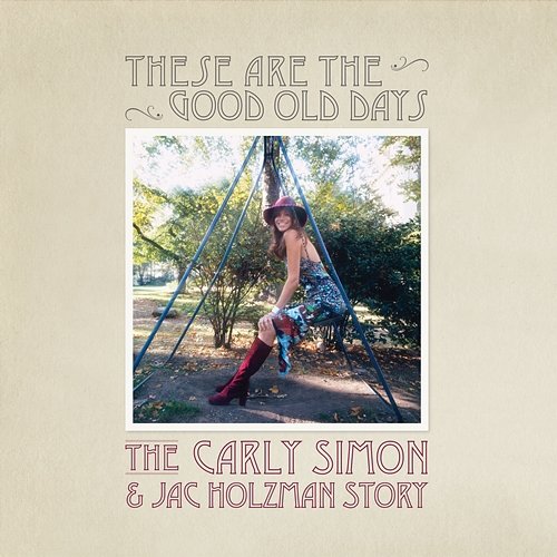 These Are The Good Old Days: The Carly Simon & Jac Holzman Story Carly Simon