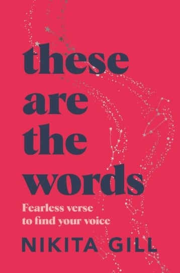 These Are the Words: Fearless verse to find your voice Nikita Gill