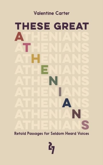 These Great Athenians: Retold Passages for Seldom Heard Voices Valentine Carter