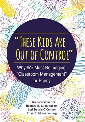 "these Kids Are Out of Control": Why We Must Reimagine "classroom Management" for Equity Milner Richard H., Cunningham Heather B., Delale-O'connor Lori