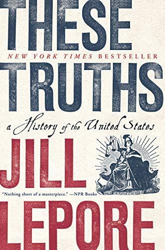These Truths: A History of the United States Jill Lepore