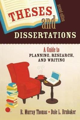 Theses and Dissertations: A Guide to Planning, Research, and Writing Thomas Murray R., Brubaker Dale L.