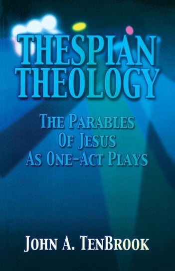 Thespian Theology Parables of Tenbrook John A.