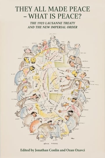 They All Made Peace - What's Peace?: The 1923 Treaty of Lausanne and the New Imperial Order Jonathan Conlin