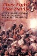 They Fight Like Devils: Stories from Lucknow During the Great Indian Mutiny, 1857-58 Kinsley D. A.