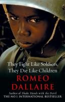 They Fight Like Soldiers, They Die Like Children Dallaire Romeo