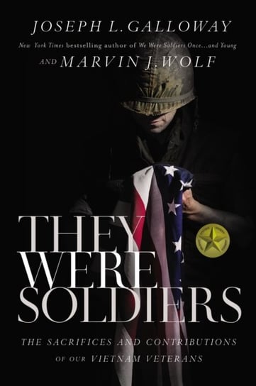 They Were Soldiers: The Sacrifices and Contributions of Our Vietnam Veterans Galloway Joseph L., Marvin J. Wolf