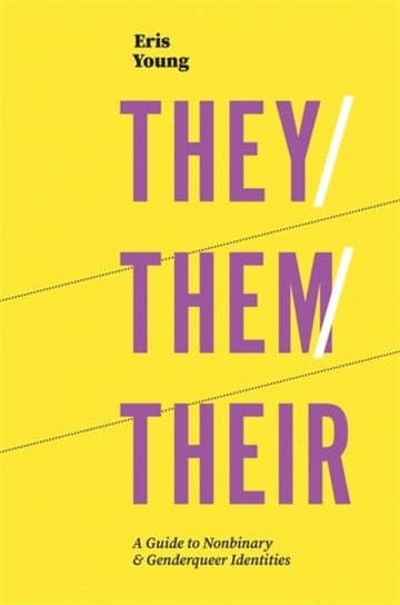TheyThemTheir: A Guide to Nonbinary and Genderqueer Identities Eris Young