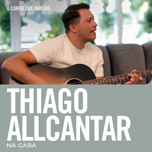 Thiago Allcantar Na Casa Thiago Allcantar & O Canto das Igrejas