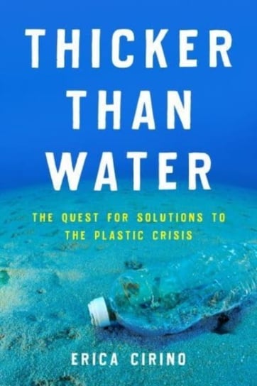 Thicker Than Water: The Quest for Solutions to the Plastic Crisis Erica Cirino