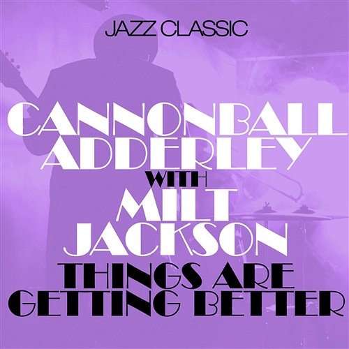 Things Are Getting Better With Milt Jackson, Cannonball, Adderley
