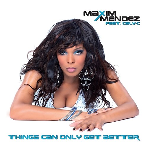 Things Can Only Get Better Maxim Mendez, Caly-C