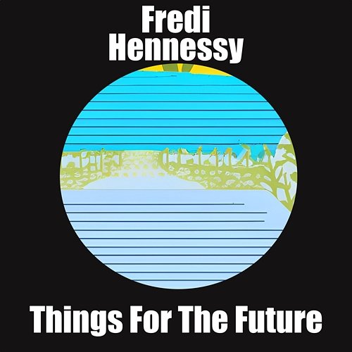 Things For The Future Fredi Hennessy