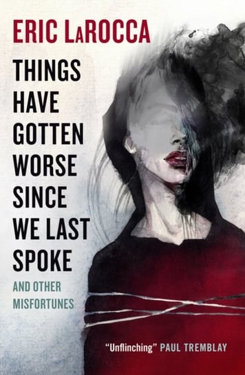 Things Have Gotten Worse Since We Last Spoke And Other Misfortunes Eric LaRocca