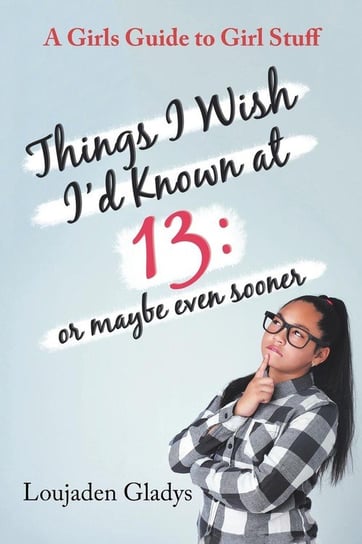 Things I Wish I'D Known at 13 Gladys Loujaden