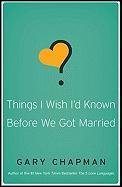 Things I Wish I'd Known Before We Got Married Chapman Gary
