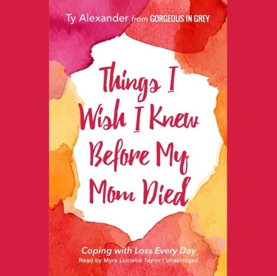 Things I Wish I Knew before My Mom Died Ty Alexander, Tia Williams, Edwards Janina