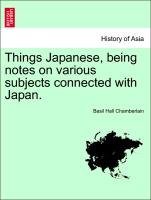 Things Japanese, being notes on various subjects connected with Japan. Chamberlain Basil Hall
