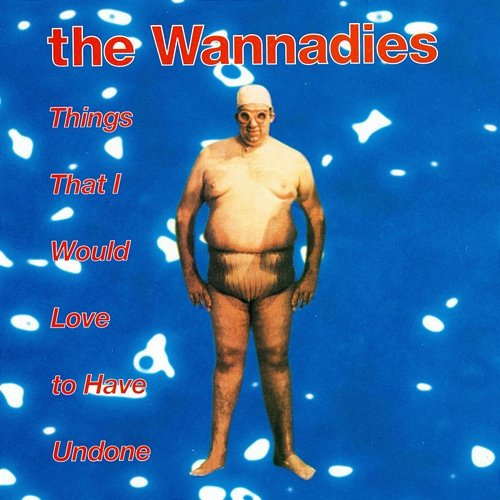 Things That I Would Love To Have Undone The Wannadies