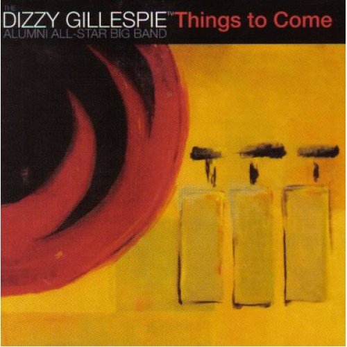 Things To Come The Dizzy Gillespie Alumni All-Star Big Band