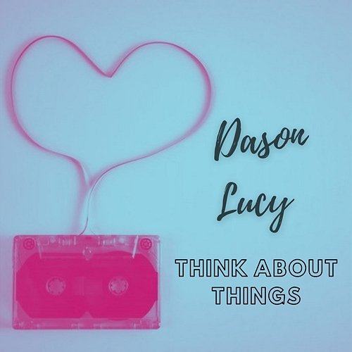 Think About Things Dason Lucy