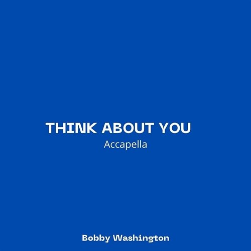 Think About You (Accapella) Bobby Washington