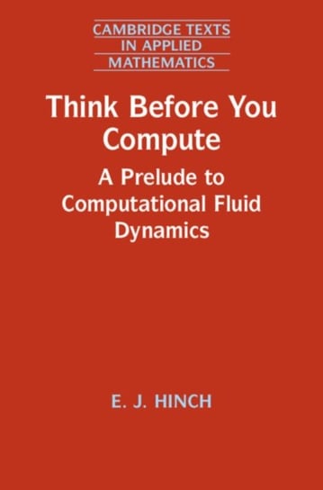 Think Before You Compute: A Prelude to Computational Fluid Dynamics E. J. Hinch