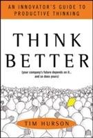 Think Better: An Innovator's Guide to Productive Thinking Hurson Tim