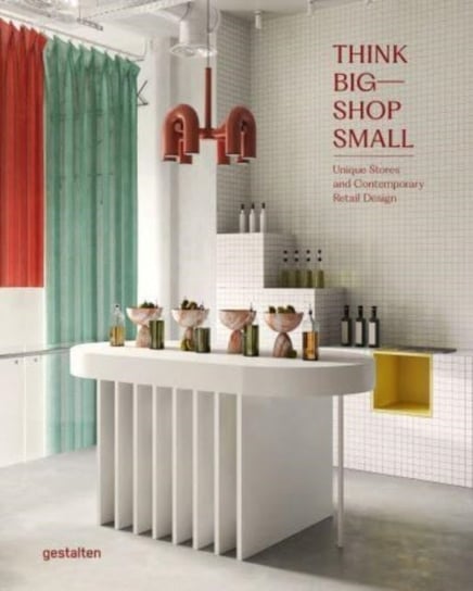 Think Big - Shop Small: Unique Stores and Contemporary Retail Design Marianne Julia Gestalten
