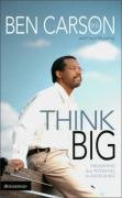 Think Big: Unleashing Your Potential for Excellence Carson Ben, Carson Ben M. D., Carson Benjamin Sr. S.