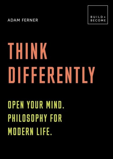 Think Differently: Open your mind. Philosophy for modern life: 20 thought-provoking lessons Dr. Adam Ferner