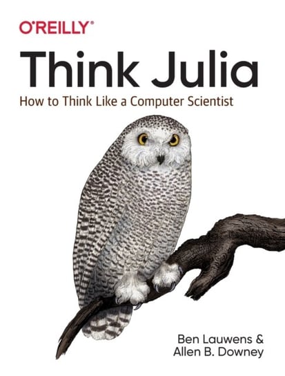 Think Julia. How to Think Like a Computer Scientist Ben Lauwens, Allen B. Downey
