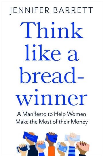 Think Like a Breadwinner: A  Manifesto to Help Women Make the Most of their Money Jennifer Barrett