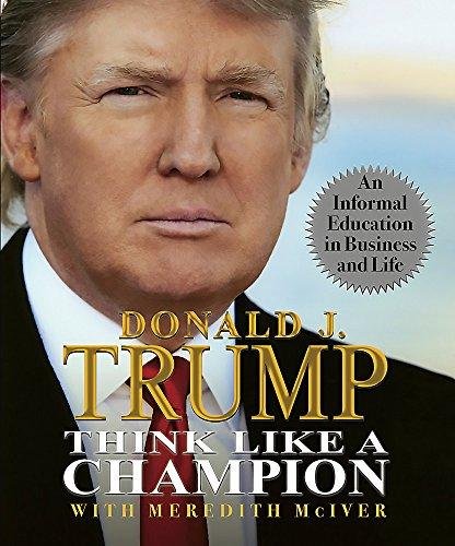 Think Like a Champion: An Informal Education in Business and Life Trump Donald J., McIver Meredith