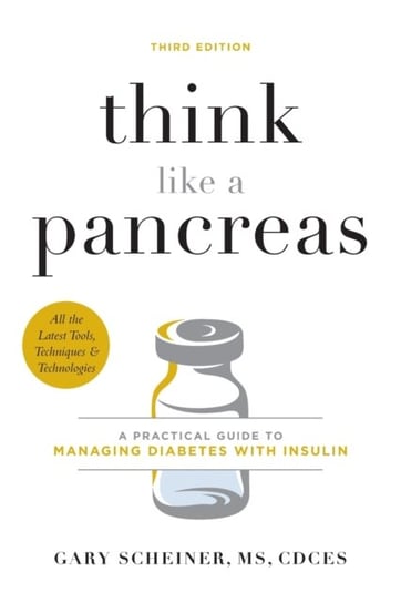 Think Like a Pancreas (Third Edition): A Practical Guide to Managing Diabetes with Insulin Gary Scheiner