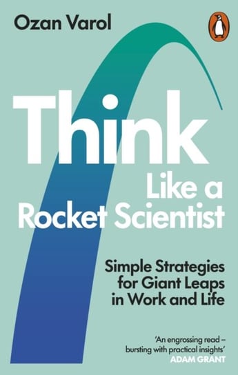 Think Like a Rocket Scientist: Simple Strategies for Giant Leaps in Work and Life Varol Ozan