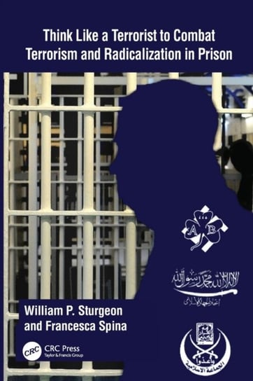 Think Like a Terrorist to Combat Terrorism and Radicalization in Prison William P. Sturgeon