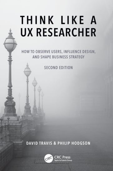 Think Like a UX Researcher: How to Observe Users, Influence Design, and Shape Business Strategy Opracowanie zbiorowe