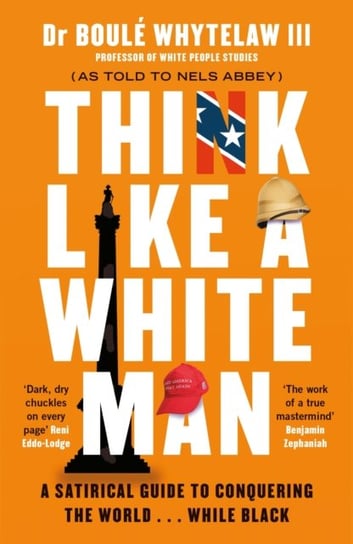 Think Like a White Man: A Satirical Guide to Conquering the World . . . While Black Boule Whytelaw, Nels Abbey