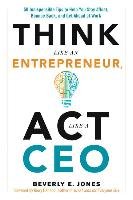 Think Like an Entrepreneur, Act Like a CEO Jones Beverly R.