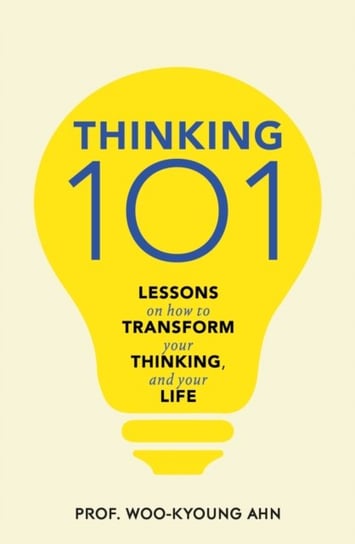 Thinking 101: Lessons on How To Transform Your Thinking and Your Life Woo-kyoung Ahn
