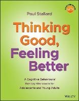 Thinking Good, Feeling Better: A Cognitive Behavioural Therapy Workbook for Adolescents and Young Adults Stallard Paul