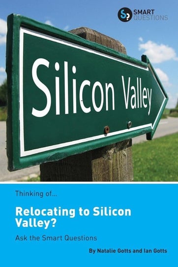 Thinking of... Relocating to Silicon Valley? Ask the Smart Questions Gotts Natalie