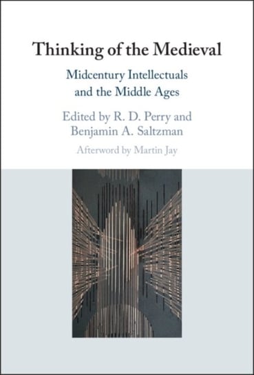 Thinking of the Medieval: Midcentury Intellectuals and the Middle Ages Opracowanie zbiorowe