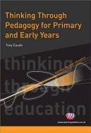 Thinking Through Pedagogy for Primary and Early Years Eaude Tony