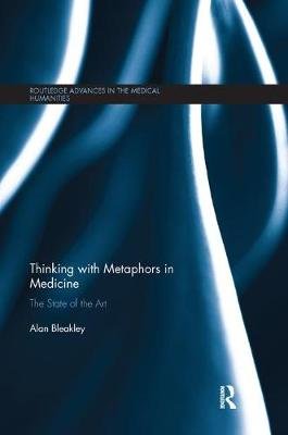 Thinking with Metaphors in Medicine: The State of the Art Alan Bleakley